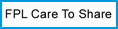 FPL Care to Share is a program through which your donations are given to customers in need by charities in your community.